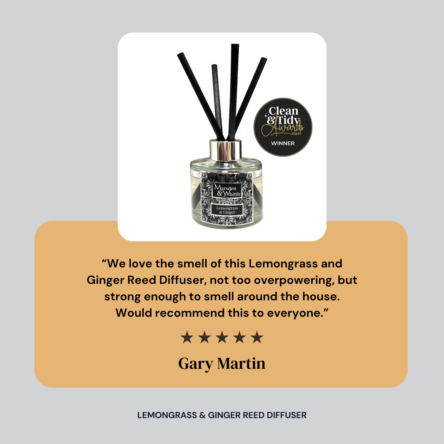 Five star customer review for Marsden and Whittle's Lemongrass Ginger Reed Diffuser. Product photo shows a glass reed diffuser bottle with fibre reeds. Review text reads: We love the smell of this lemongrass and ginger, not too overpowering, but strong enough to smell around the house.  Would recommend this to everyone. Reviewer name: Gary Martin.